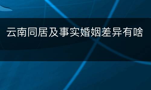 云南同居及事实婚姻差异有啥