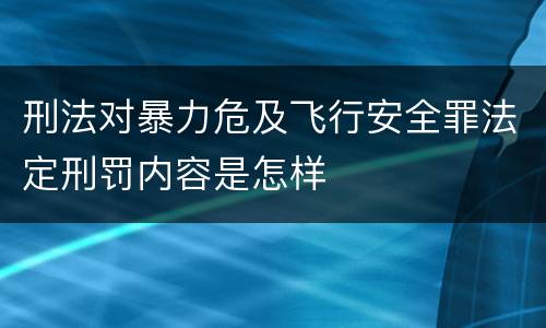 刑法对暴力危及飞行安全罪法定刑罚内容是怎样