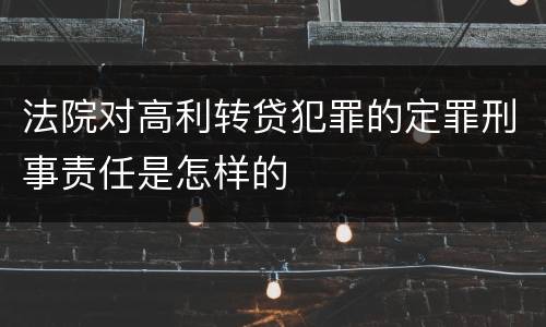 法院对高利转贷犯罪的定罪刑事责任是怎样的