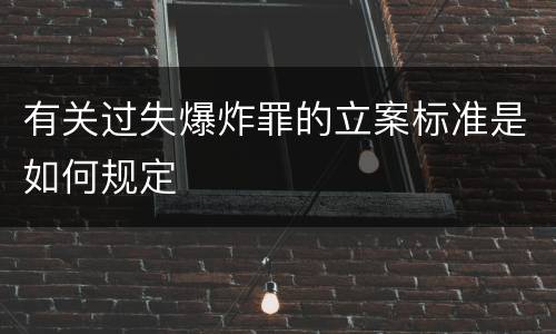 有关过失爆炸罪的立案标准是如何规定