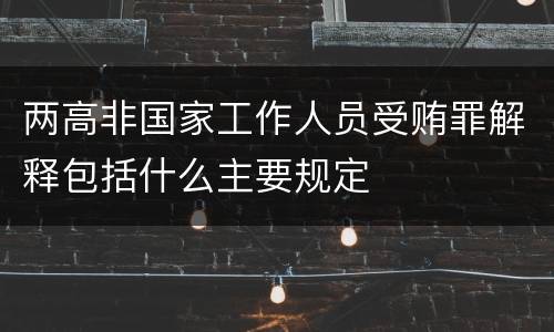 两高非国家工作人员受贿罪解释包括什么主要规定