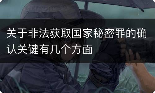 关于非法获取国家秘密罪的确认关键有几个方面
