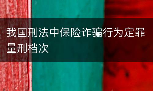 我国刑法中保险诈骗行为定罪量刑档次
