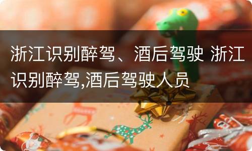 浙江识别醉驾、酒后驾驶 浙江识别醉驾,酒后驾驶人员