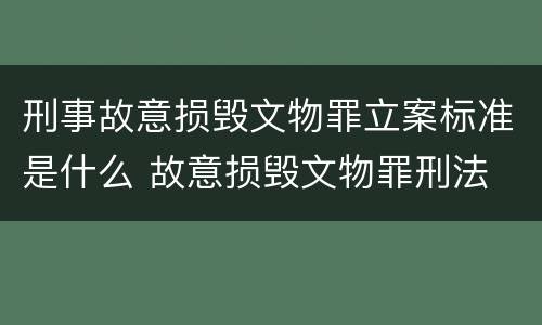 刑事故意损毁文物罪立案标准是什么 故意损毁文物罪刑法
