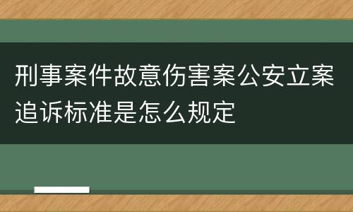 刑事案件故意伤害案公安立案追诉标准是怎么规定
