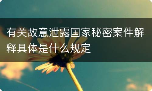 有关故意泄露国家秘密案件解释具体是什么规定