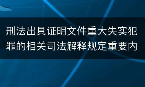 刑法出具证明文件重大失实犯罪的相关司法解释规定重要内容