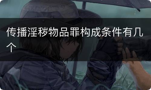 传播淫秽物品罪构成条件有几个