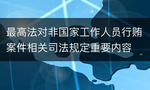 最高法对非国家工作人员行贿案件相关司法规定重要内容