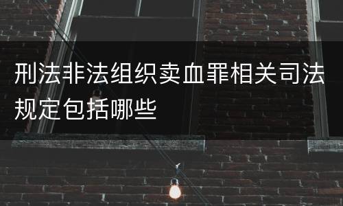 刑法非法组织卖血罪相关司法规定包括哪些