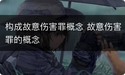 构成故意伤害罪概念 故意伤害罪的概念