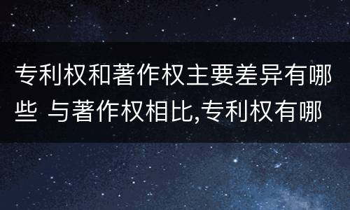 专利权和著作权主要差异有哪些 与著作权相比,专利权有哪些特征
