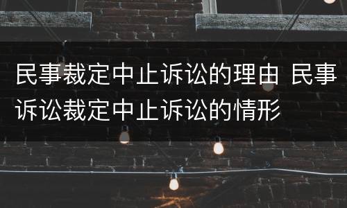 民事裁定中止诉讼的理由 民事诉讼裁定中止诉讼的情形