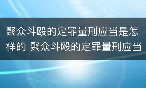 聚众斗殴的定罪量刑应当是怎样的 聚众斗殴的定罪量刑应当是怎样的处理