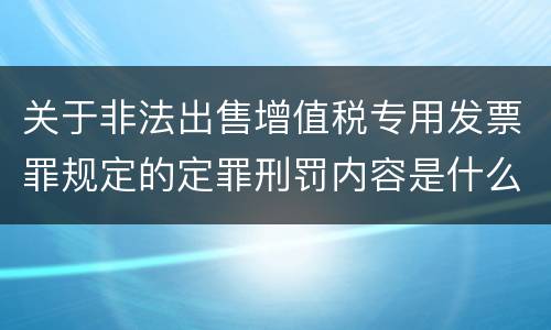 关于非法出售增值税专用发票罪规定的定罪刑罚内容是什么样的