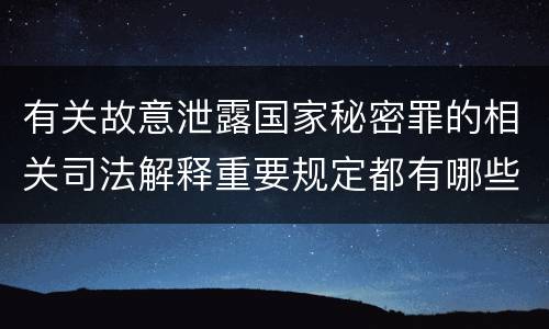 有关故意泄露国家秘密罪的相关司法解释重要规定都有哪些
