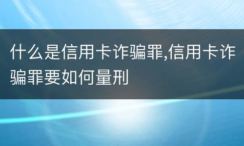 什么是信用卡诈骗罪,信用卡诈骗罪要如何量刑