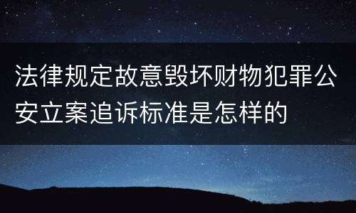 法律规定故意毁坏财物犯罪公安立案追诉标准是怎样的