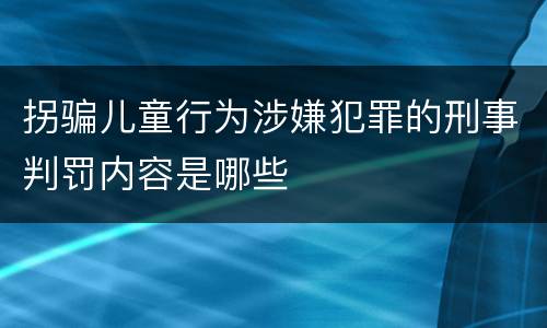 拐骗儿童行为涉嫌犯罪的刑事判罚内容是哪些