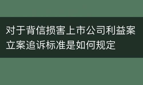 对于背信损害上市公司利益案立案追诉标准是如何规定