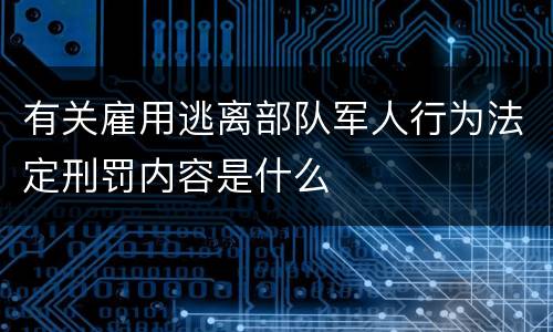 有关雇用逃离部队军人行为法定刑罚内容是什么