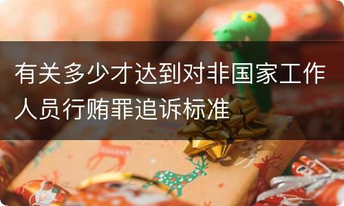 有关多少才达到对非国家工作人员行贿罪追诉标准