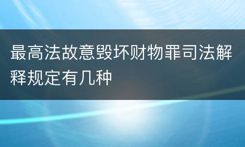 最高法故意毁坏财物罪司法解释规定有几种