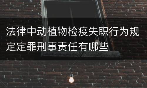 法律中动植物检疫失职行为规定定罪刑事责任有哪些