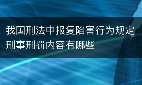 我国刑法中报复陷害行为规定刑事刑罚内容有哪些