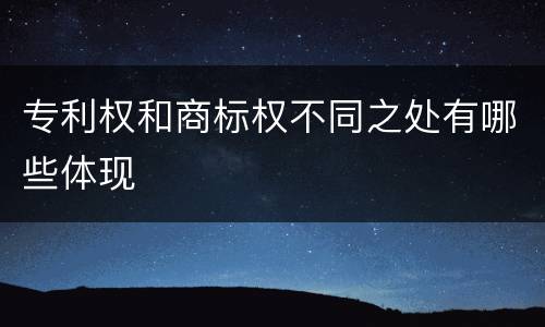 专利权和商标权不同之处有哪些体现