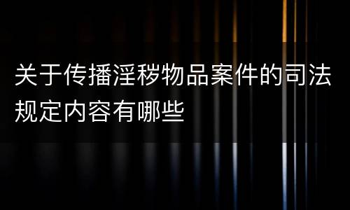 关于传播淫秽物品案件的司法规定内容有哪些