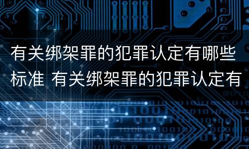 有关绑架罪的犯罪认定有哪些标准 有关绑架罪的犯罪认定有哪些标准呢