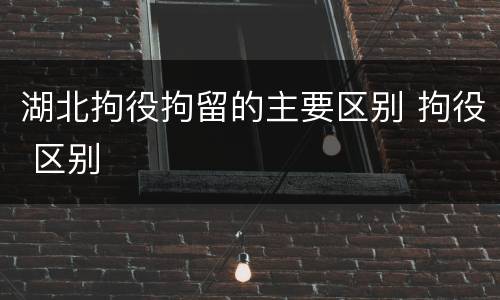 湖北拘役拘留的主要区别 拘役 区别