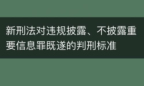 新刑法对违规披露、不披露重要信息罪既遂的判刑标准