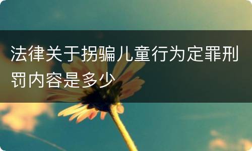 法律关于拐骗儿童行为定罪刑罚内容是多少
