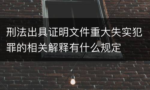 刑法出具证明文件重大失实犯罪的相关解释有什么规定