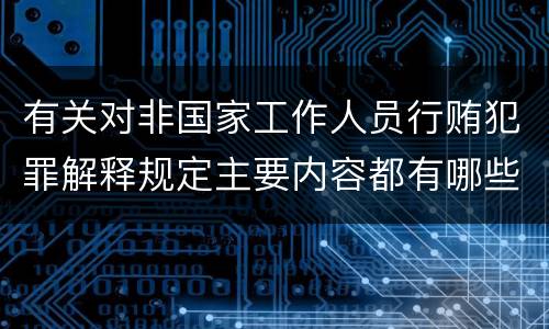 有关对非国家工作人员行贿犯罪解释规定主要内容都有哪些
