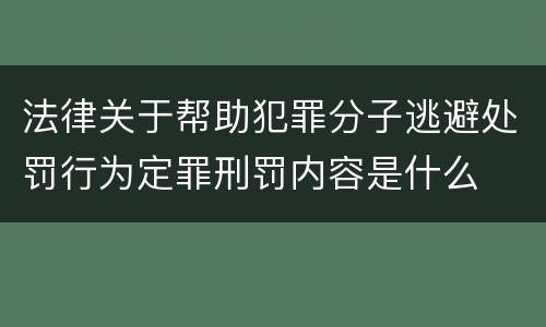 法律关于帮助犯罪分子逃避处罚行为定罪刑罚内容是什么
