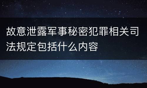 故意泄露军事秘密犯罪相关司法规定包括什么内容