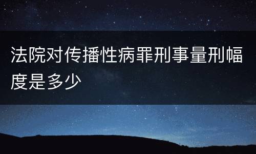 法院对传播性病罪刑事量刑幅度是多少