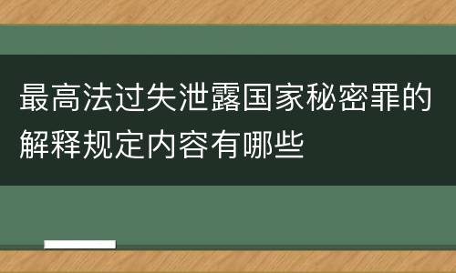 最高法过失泄露国家秘密罪的解释规定内容有哪些