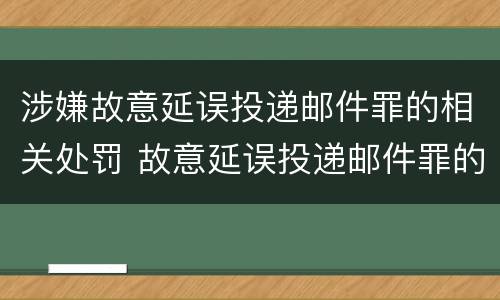 涉嫌故意延误投递邮件罪的相关处罚 故意延误投递邮件罪的立案标准