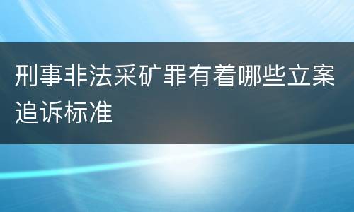 刑事非法采矿罪有着哪些立案追诉标准