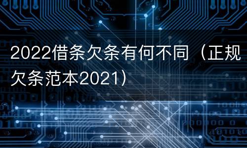 2022借条欠条有何不同（正规欠条范本2021）