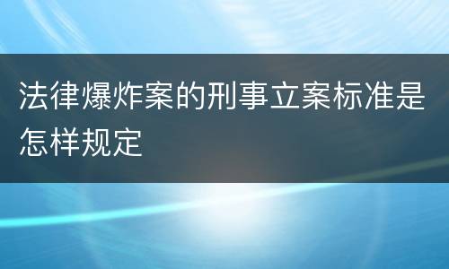 法律爆炸案的刑事立案标准是怎样规定