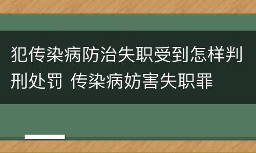 犯传染病防治失职受到怎样判刑处罚 传染病妨害失职罪