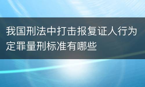 我国刑法中打击报复证人行为定罪量刑标准有哪些