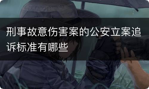 刑事故意伤害案的公安立案追诉标准有哪些