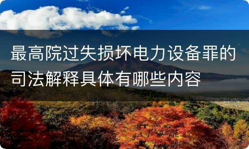 最高院过失损坏电力设备罪的司法解释具体有哪些内容